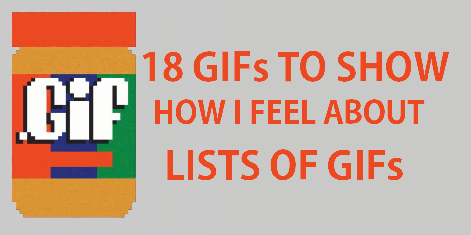 18 GIFs to Show How I Feel About Lists of GIFs